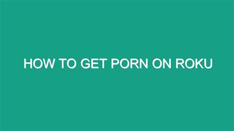 how to watch porn on my roku|How To Get Porn On Roku